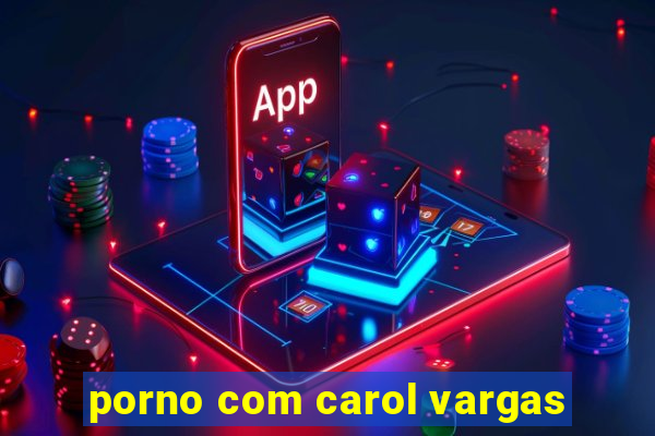 porno com carol vargas
